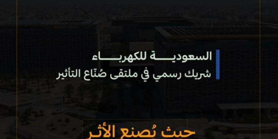 تحت شعار "حيث يُصنع الأثر" السعودية للكهرباء شريك رسمي في ملتقى صُنّاع التأثير